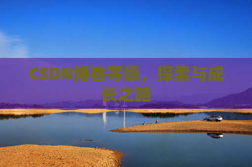 CSDN博客等级，探索与成长之路